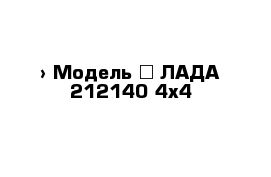  › Модель ­ ЛАДА 212140 4х4